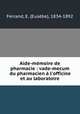 Aide-mmoire de pharmacie : vade-mecum du pharmacien l`officine et au laboratoire, 