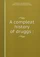 A compleat history of druggs :, 