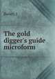 The gold digger`s guide microform, Bailey, J 