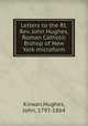Letters to the Rt. Rev. John Hughes, Roman Catholic Bishop of New York microform, Kirwan,Hughes, John, 1797-1864 