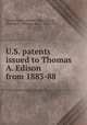 U.S. patents issued to Thomas A. Edison from 1883-88, United States. Patent Office,Edison, Thomas A. (Thomas Alva), 1847-1931 