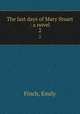 The last days of Mary Stuart : a novel. 2, Finch, Emily 