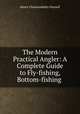 The Modern Practical Angler: A Complete Guide to Fly-fishing, Bottom-fishing ., Cholmondeley-Pennell, H. (Henry), 1837-1915 