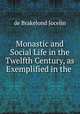 Monastic and Social Life in the Twelfth Century, as Exemplified in the ., de Brakelond Jocelin 