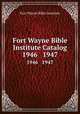 Fort Wayne Bible Institute Catalog. 1946 1947, Fort Wayne Bible Institute 