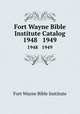 Fort Wayne Bible Institute Catalog. 1948 1949, Fort Wayne Bible Institute 