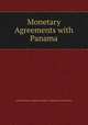 Monetary Agreements with Panama, United States Congress. Senate . Committee on Finance 