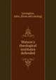 Watson`s theological institutes defended, Levington, John. [from old catalog] 