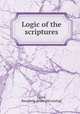 Logic of the scriptures, Casey, Banjamin. [from old catalog] 
