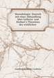 Monadologie: Deutsch mit einer Abhandlung ber Leibnitz` und Herbart`s Theorieen des wirklichen ., Gottfried Wilhelm v Leibnitz 