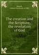 The creation and the Scripture, the revelation of God, Monell, Gilbert Chichester, d.1881 