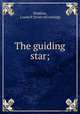 The guiding star;, Hopkins, Louisa P. [from old catalog] 