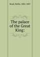 The palace of the Great King:, Read, Hollis, 1802-1887 