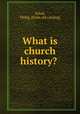 What is church history?, Schaf, Philip. [from old catalog] 