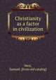 Christianity as a factor in civilization, Weir, Samuel. [from old catalog] 