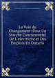 La Voie du Changement: Pour Un Marche Concurrentiel De L`electricite et Des Emplois En Ontario, Ontario Ministry of the Environment: Communications Branch 