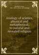 Analogy of science, physical and metaphysical, to natural and revealed religion, Mackall, Louis, 1801-1876. [from old catalog] 