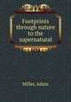 Footprints through nature to the supernatural, Miller, Adam 