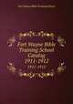 Fort Wayne Bible Training School Catalog. 1911-1912, Fort Wayne Bible Training School 