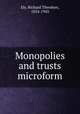 Monopolies and trusts microform, Ely, Richard Theodore, 1854-1943 