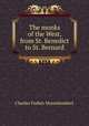 The monks of the West, from St. Benedict to St. Bernard, Montalembert Charles Forbes 