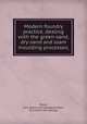 Modern foundry practice, dealing with the green-sand, dry-sand and loam moulding processes;, Sharp, John. [from old catalog],Spretson, N. E. [from old catalog] 