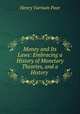 Money and Its Laws: Embracing a History of Monetary Theories, and a History ., Henry Varnum Poor 