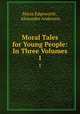 Moral Tales for Young People: In Three Volumes. 1, Maria Edgeworth , Alexander Anderson 