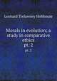 Morals in evolution; a study in comparative ethics. pt. 2, L. T. Hobhouse 