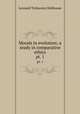 Morals in evolution; a study in comparative ethics. pt. 1, L. T. Hobhouse 