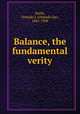 Balance, the fundamental verity, Smith, Orlando J. (Orlando Jay), 1842-1908 