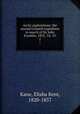 Arctic explorations: the second Grinnell expedition in search of Sir John Franklin, 1853, `54, `55. 2, Kane, Elisha Kent, 1820-1857 