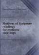 Mothers of Scripture readings for mothers` meetings, Fanny Vincent S . Hatchard 