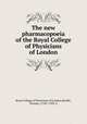 The new pharmacopoeia of the Royal College of Physicians of London, Royal College of Physicians of London,Healde, Thomas, 1724?-1789, tr 