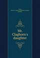 Mr. Claghorn`s daughter, Trent, Hilary,J.S. Oglivie Publishing Company, publisher 