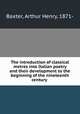 The introduction of classical metres into Italian poetry and their development to the beginning of the nineteenth century, Baxter, Arthur Henry, 1871- 