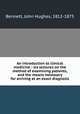 An introduction to clinical medicine : six lectures on the method of examining patients, and the means necessary for arriving at an exact diagnosis, Bennett, John Hughes, 1812-1875 