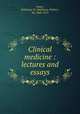 Clinical medicine : lectures and essays, Foster, Balthazar W. (Balthazar Walter), Sir, 1840-1913 