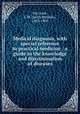 Medical diagnosis, with special reference to practical medicine : a guide to the knowledge and discrimination of diseases, Da Costa, J. M. (Jacob Mendes), 1833-1900 