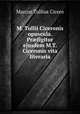 M. Tullii Ciceronis opuscula. Prfigitur ejusdem M.T. Ciceronis vita literaria, Cicero 