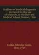 Outlines of medical diagnosis : prepared for the use of students, at the Harvard Medical School, Boston, 1906, Cutler, Elbridge Gerry, 1846-1929 
