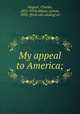 My appeal to America;, Wagner, Charles, 1852-1918,Abbott, Lyman, 1835- [from old catalog] ed 