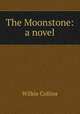 The Moonstone: a novel, Wilkie Collins 