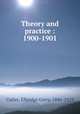 Theory and practice : 1900-1901, Cutler, Elbridge Gerry, 1846-1929 