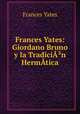Frances Yates: Giordano Bruno y la Tradicin Hermtica, Frances Yates 