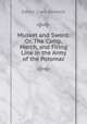 Musket and Sword: Or, The Camp, March, and Firing Line in the Army of the Potomac, Edwin Clark Bennett 