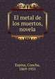 El metal de los muertos, novela, Espina, Concha, 1869-1955 