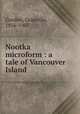 Nootka microform : a tale of Vancouver Island, Gordon, Granville, 1856-1907 
