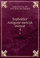 Sophokles` Antigone metrisk oversat. 4, Sophocles,Torp, Alf, 1853- [from old catalog] tr 