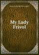 My Lady Frivol, ROSA NOUCHETTE. CAREY 